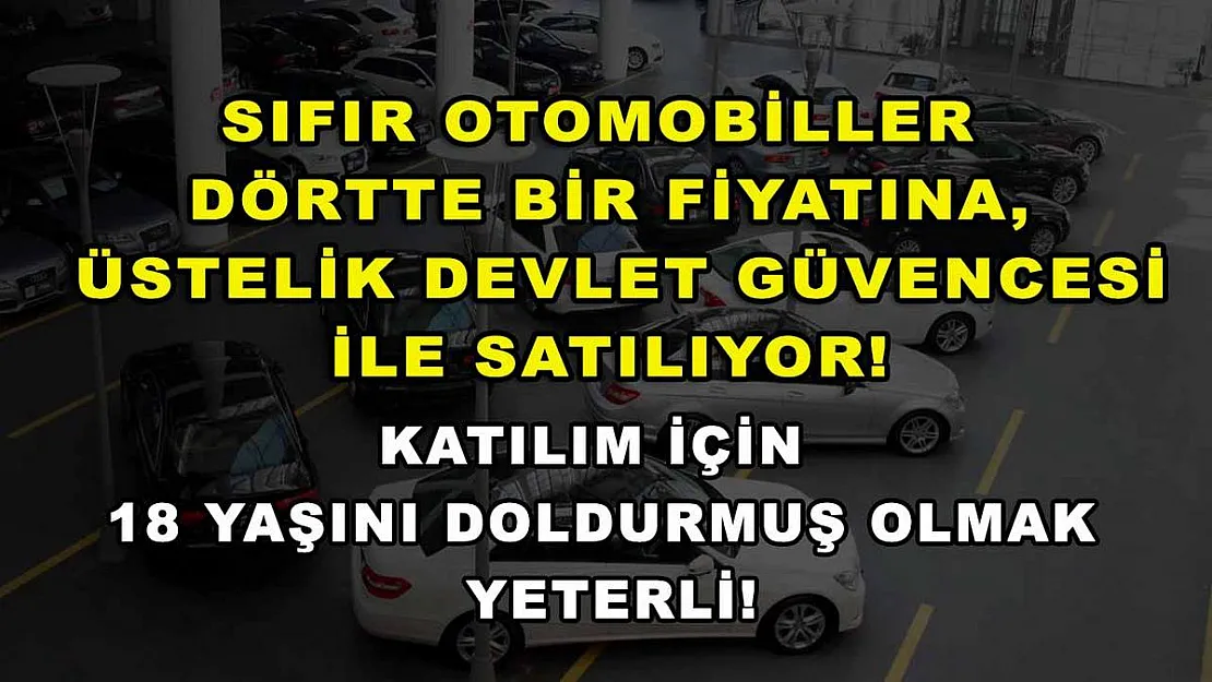 Sıfır otomobiller dörtte bir fiyatına, üstelik devlet güvencesi ile satılıyor! Katılım için 18 yaşını doldurmuş olmak yeterli!