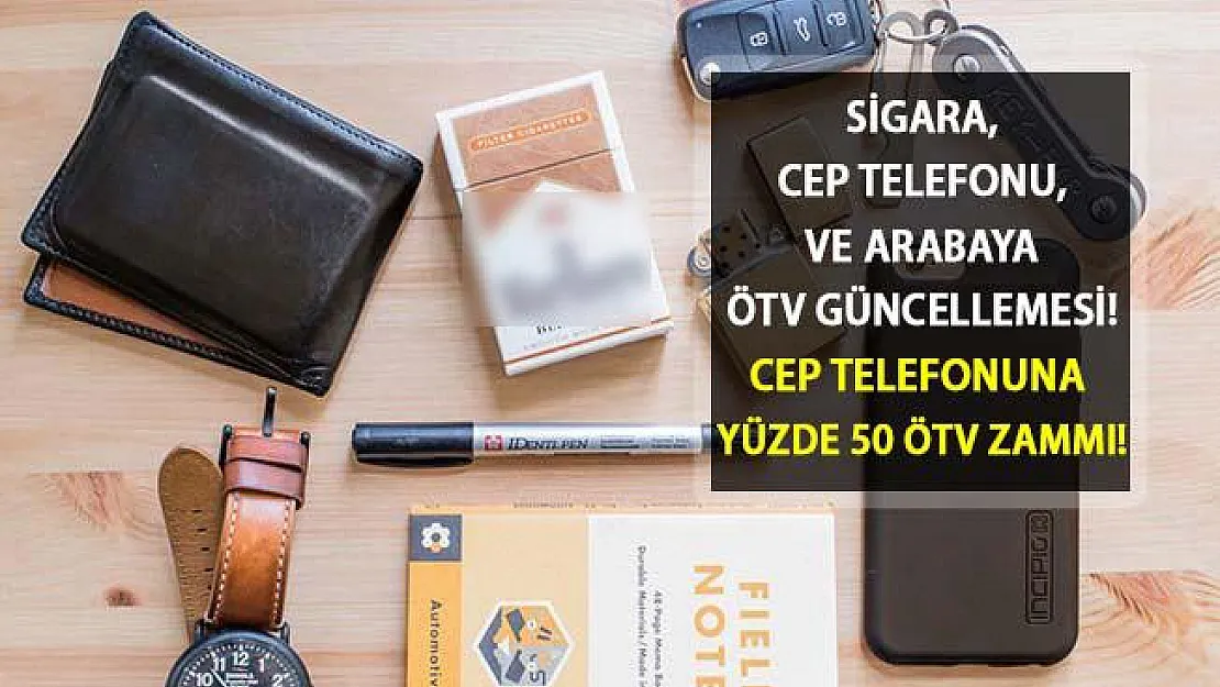 Sigara, Cep Telefonu ve Arabaya ÖTV Güncellemesi! Cep Telefonuna Yüzde 50 ÖTV Zammı!