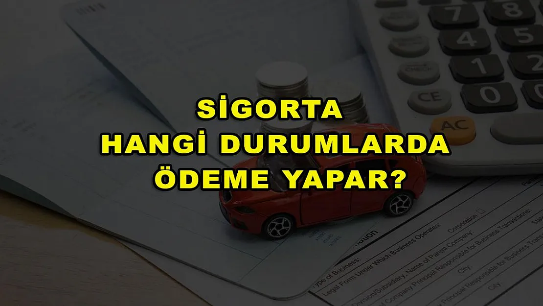 Sigorta Hangi Durumlarda Ödeme Yapar?
