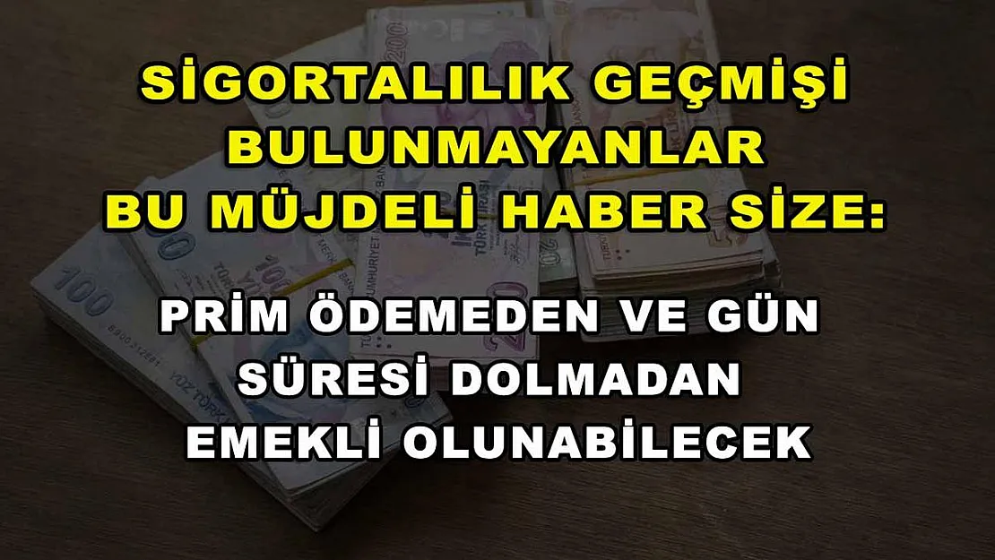Sigorta geçmişi bulunmayanlar bu müjdeli haber size: Prim ödemeden ve gün süresi dolmadan emekli olunabilecek