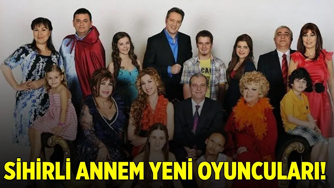 Sihirli Annem oyuncuları belli oldu! Sihirli Annem yeni oyuncuları kimler?