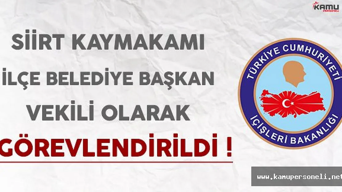 Siirt Kaymakamı İlçe Belediye Başkan Vekili Olarak Görevlendirildi
