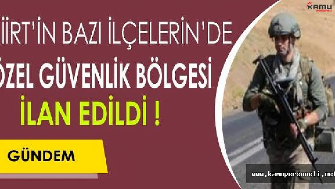 Siirt'in Bazı İlçelerinde Özel Güvenlik Bölgesi İlan Edildi