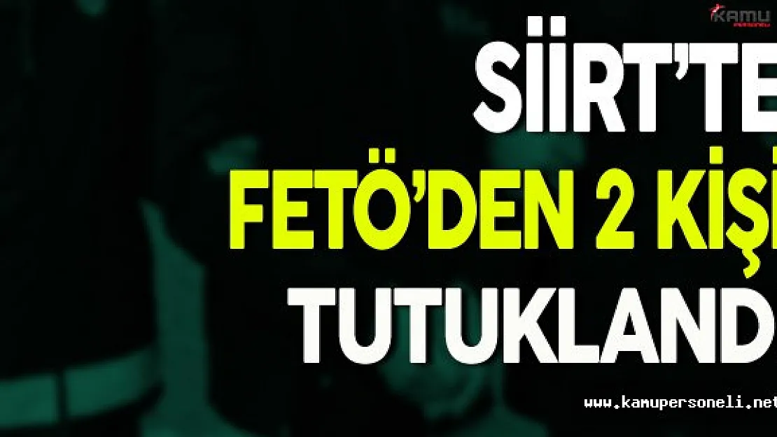 Siirt'te FETÖ'den 2 Kişi Tutuklandı