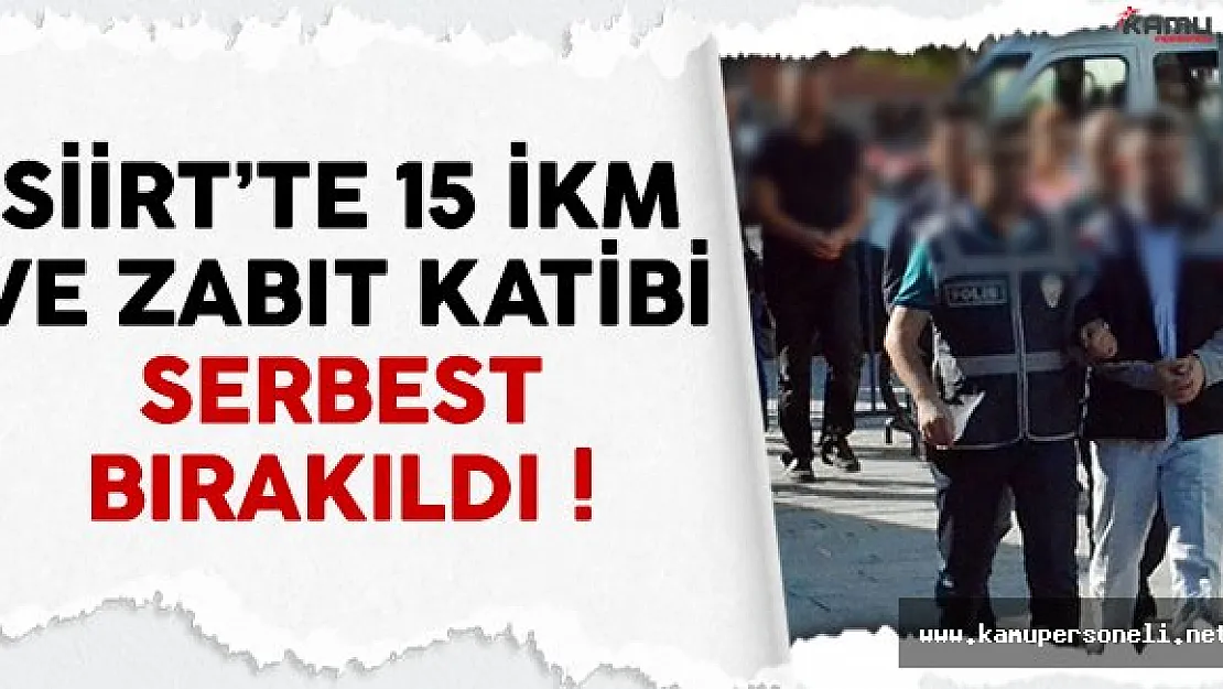 Siirt'te FETÖ'den gözaltına alınan 15 İKM ve zabıt katibi serbest bırakıldı