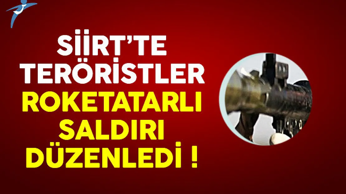 Siirt'te teröristler roketatarlı saldırı düzenledi