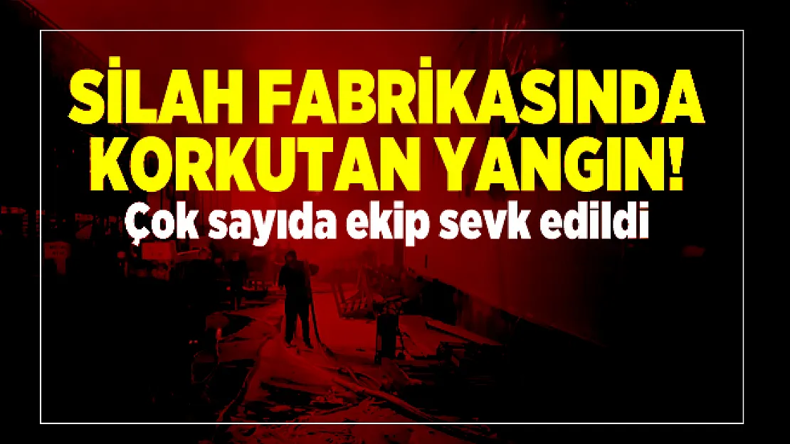 Silah fabrikasında korkutan yangın! Çok sayıda ekip sevk edildi