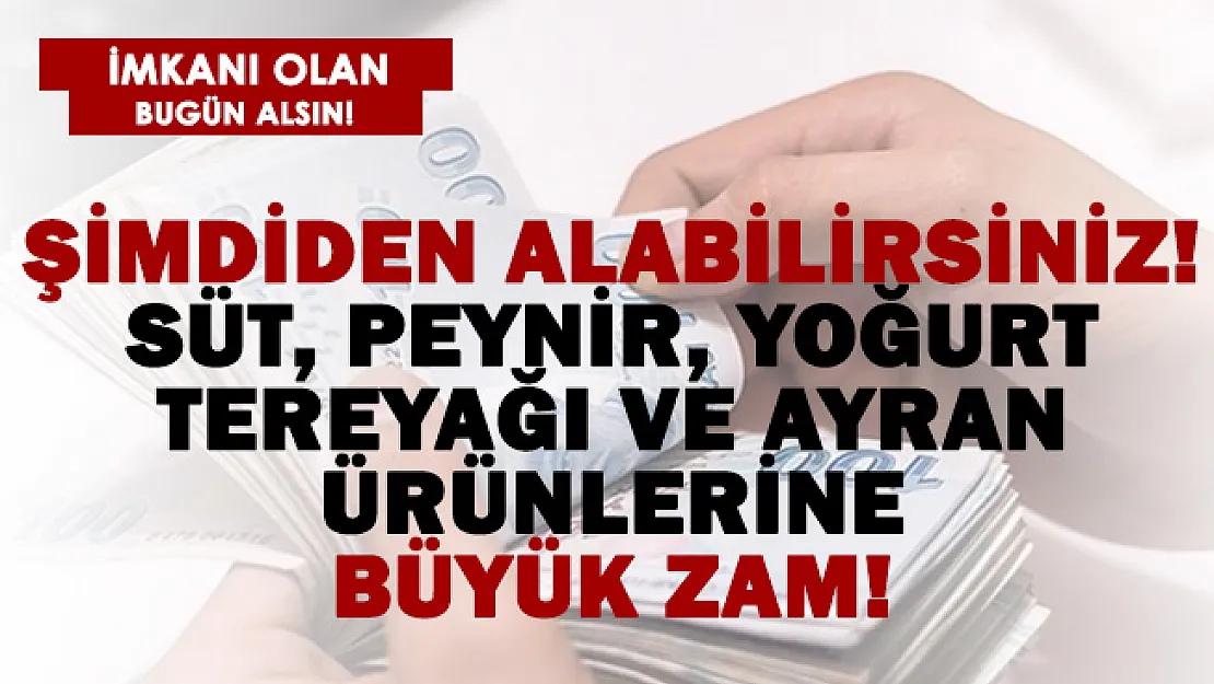 Şimdiden alabilirsiniz! Süt, peynir, yoğurt, ayran ve tereyağına büyük zam geliyor!
