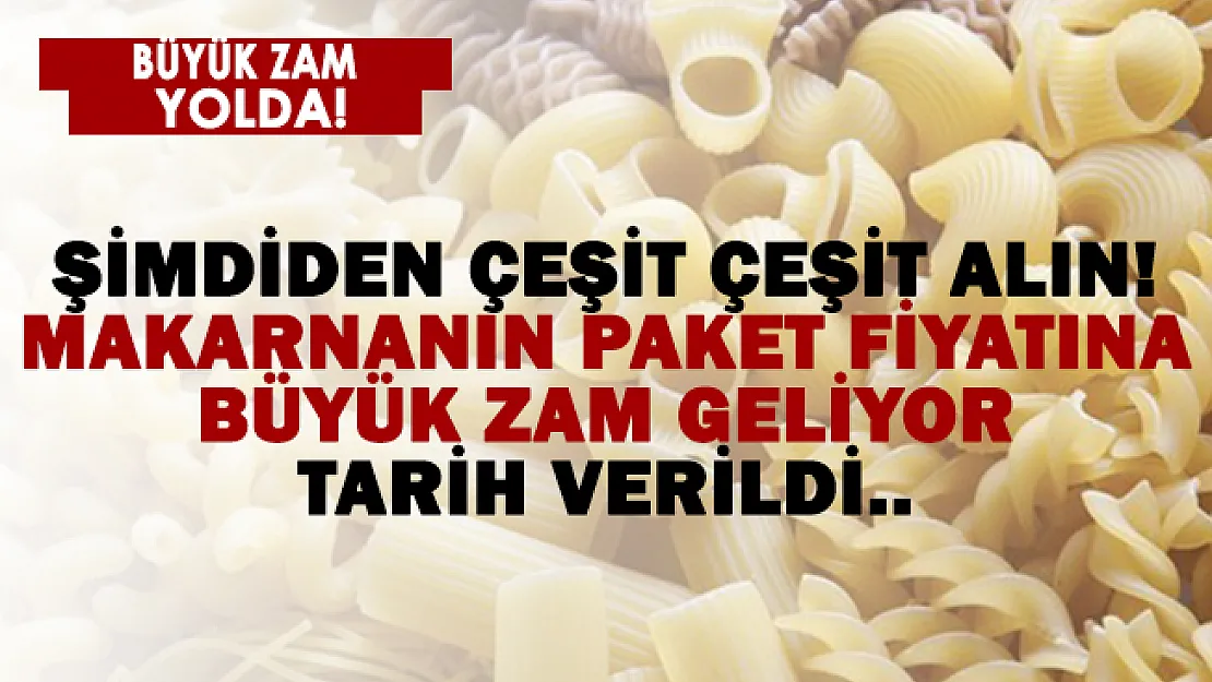 Şimdiden çeşit çeşit alabilirsiniz! Makarna fiyatlarına yeni yıldan sonra büyük zam geliyor!