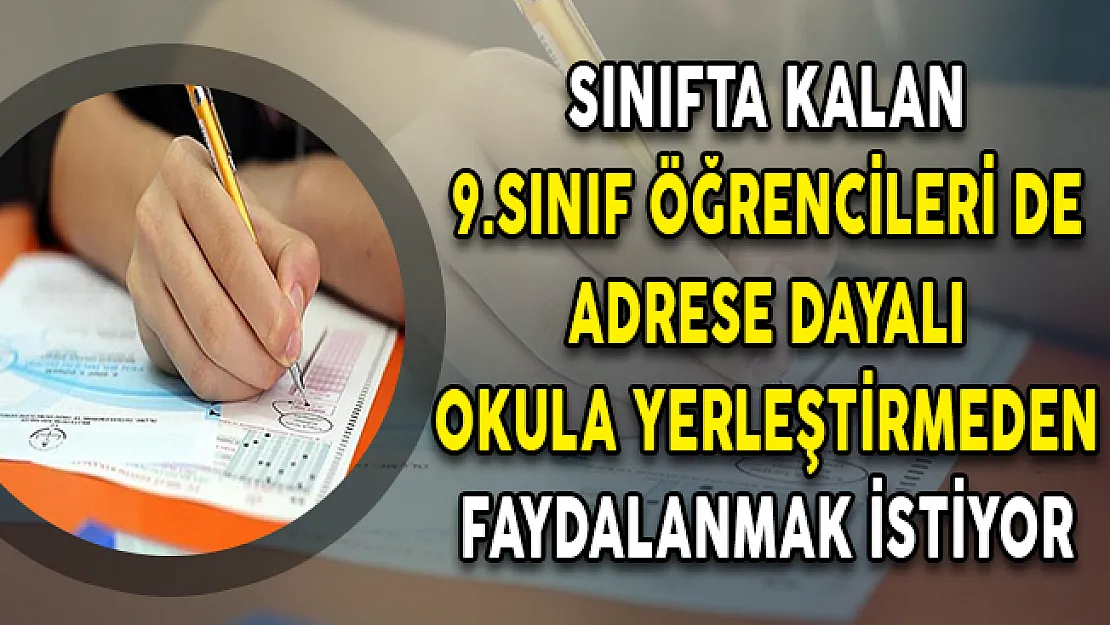 Sınıfta Kalan 9.Sınıf Öğrencileri de Adrese Dayalı Okula Yerleştirmeden Faydalanmak İstiyor