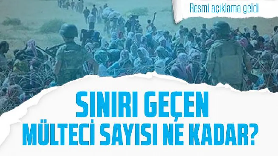 Sınırı geçen mülteci sayısı ne kadar? Resmi açıklama geldi