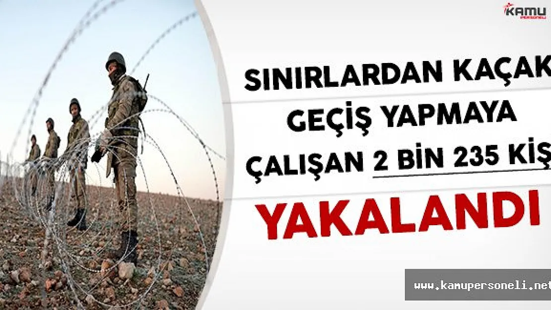 Sınırlardan Kaçak Geçiş Yapmaya Çalışan 2 Bin 235 Kişi Yakalandı