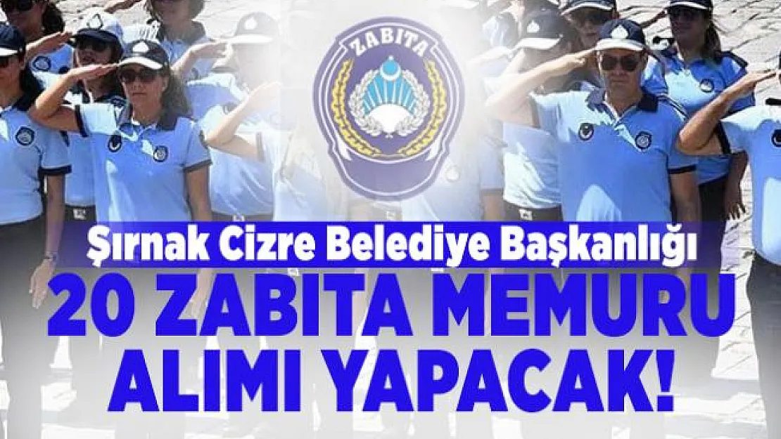 Şırnak Cizre Belediye Başkanlığı 20 zabıta memuru alımı yapacak!