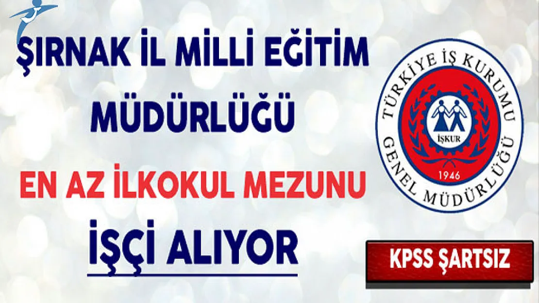 Şırnak İl Milli Eğitim Müdürlüğü Eski Hükümlü ve Engelli İşçi Alıyor