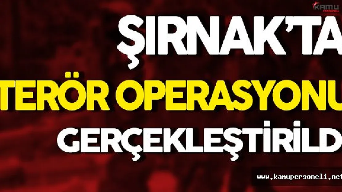 Şırnak'ta Terör Örgütü PKK'ya Yönelik Operasyon Gerçekleştirildi
