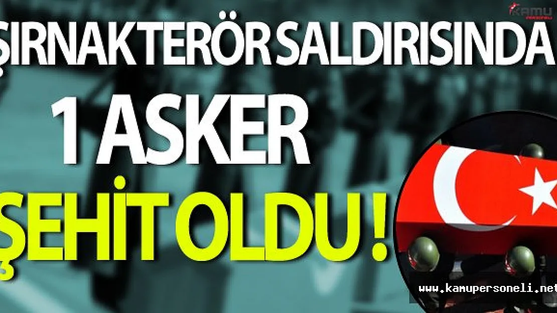 Şırnak'ta Terör Saldırısı Sonucunda 1 Asker Şehit Oldu