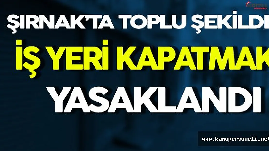 Şırnak'ta Toplu Bir Şekilde Dükkan Kapatmak Yasaklandı