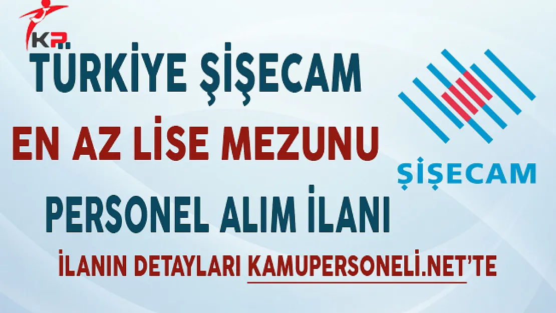 Şişe ve Cam Fabrikaları En Az Lise Mezunu Personel Alım ilanı