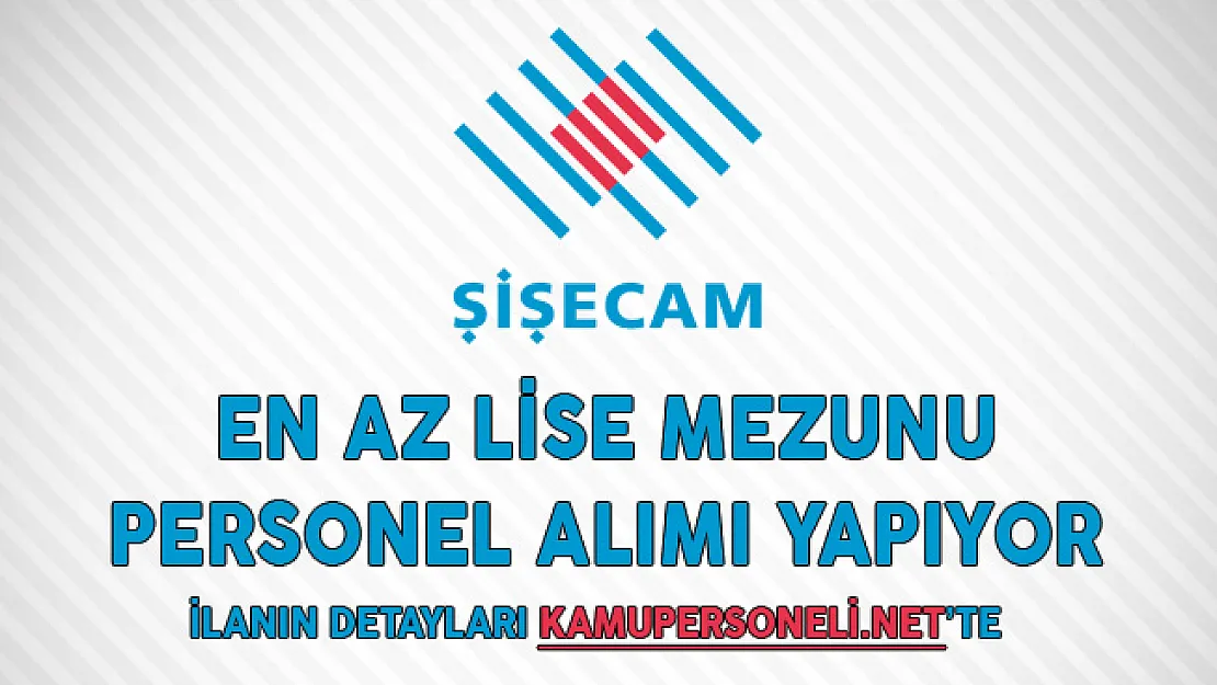 Şişe ve Cam Fabrikaları En Az Lise Mezunu Personel Alımı Yapıyor