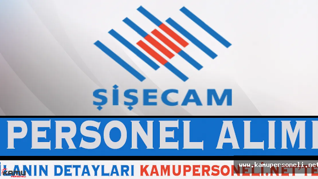 Şişecam Çok Sayıda Personel Alımı Yapacak