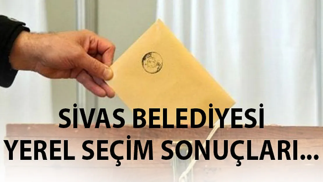 Sivas 31 Mart 2019 Yerel Seçim Sonuçları Belli Oldu- Sivas'ta Yerel Seçimi Kim Kazandı?