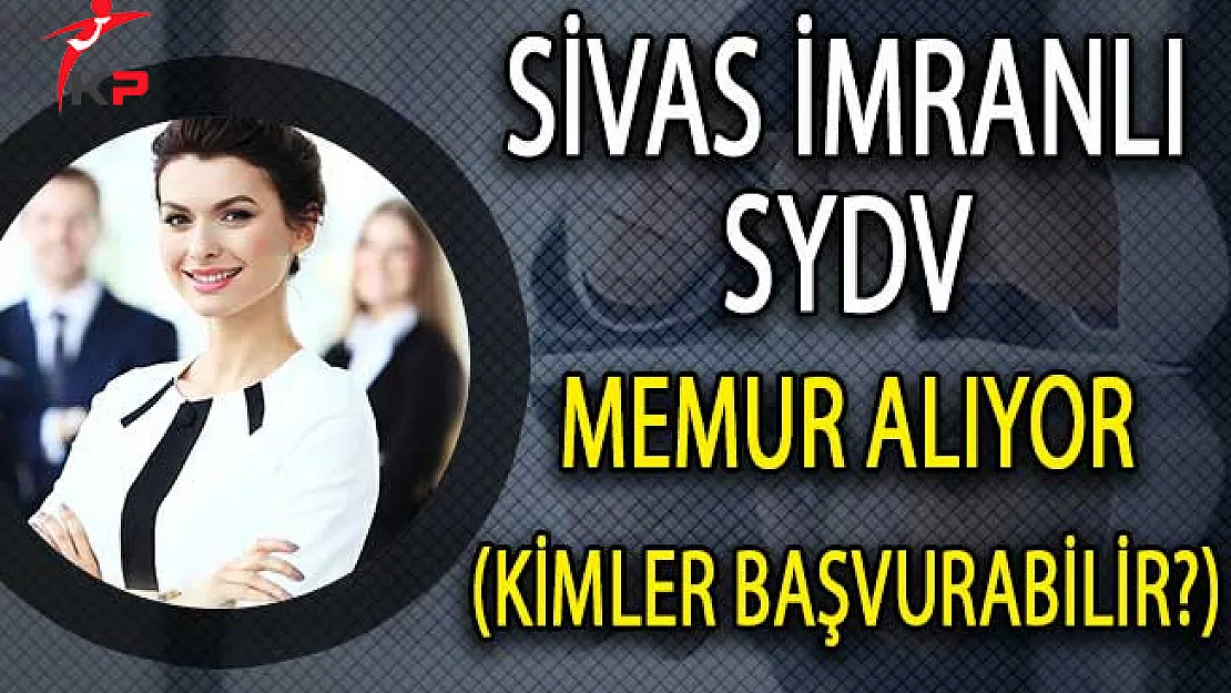 Sivas İmranlı SYDV Kamu Personeli Alıyor! (Kimler Başvurabilir?)