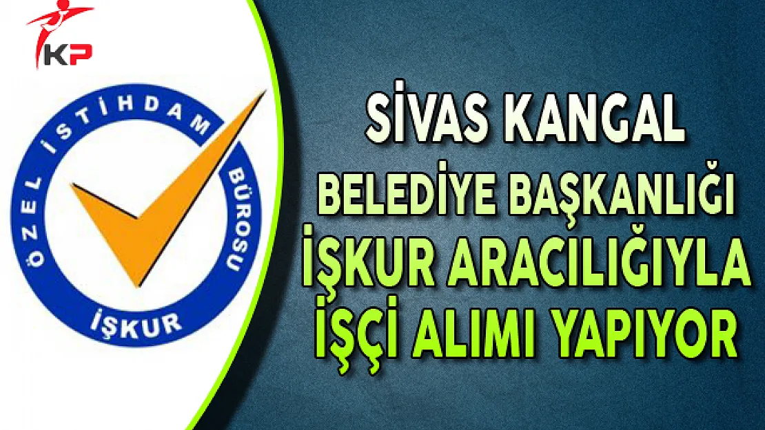 Sivas Kangal Belediye Başkanlığı En Az İlkokul Mezunu İşçi Alımı Yapıyor