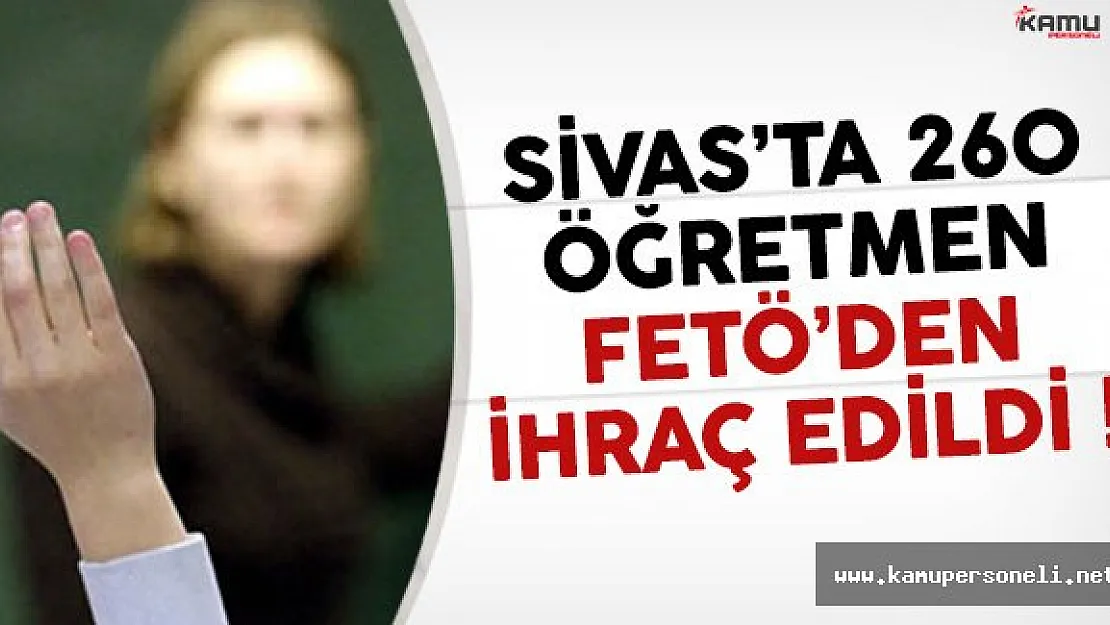 Sivas'ta 260 Öğretmen FETÖ'den İhraç Edildi !