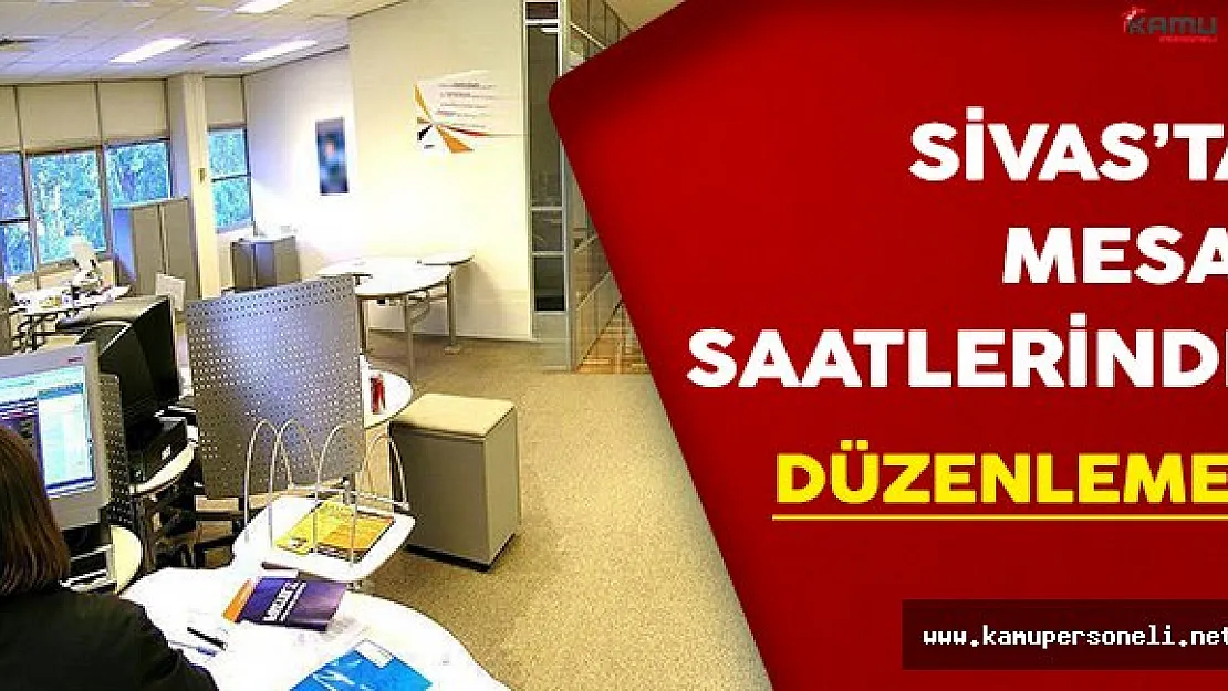 Sivas'ta Mesai Saatlerinde Düzenleme !