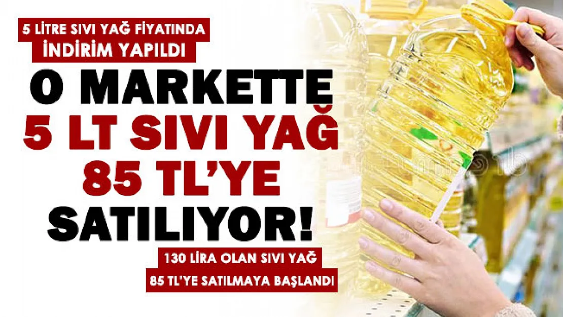 Sıvı yağ fiyatlarında dev indirim yapıldı: O markette 130 lira olan 5 litre sıvı yağ 85 liraya satılmaya başlandı