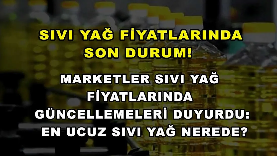 Sıvı yağ fiyatlarında son durum! Marketler sıvı yağ fiyatlarında güncellemeleri duyurdu: En ucuz sıvı yağ nerede?
