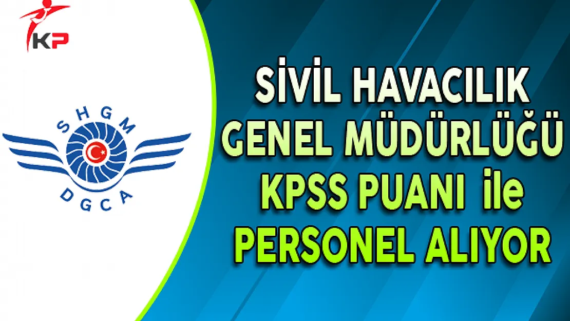 Sivil Havacılık Genel Müdürlüğü KPSS Puanı ile Sözleşmeli Personel Alıyor