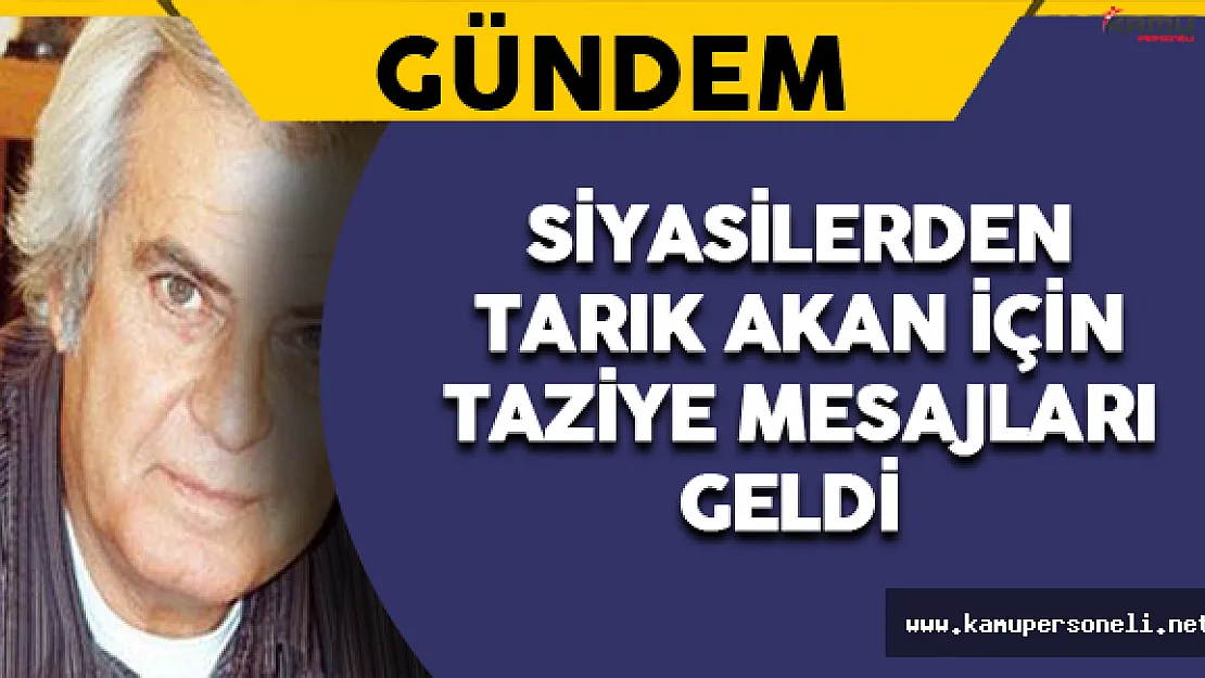 Siyasilerden Tarık Akan İçin Taziye Mesajları Geldi