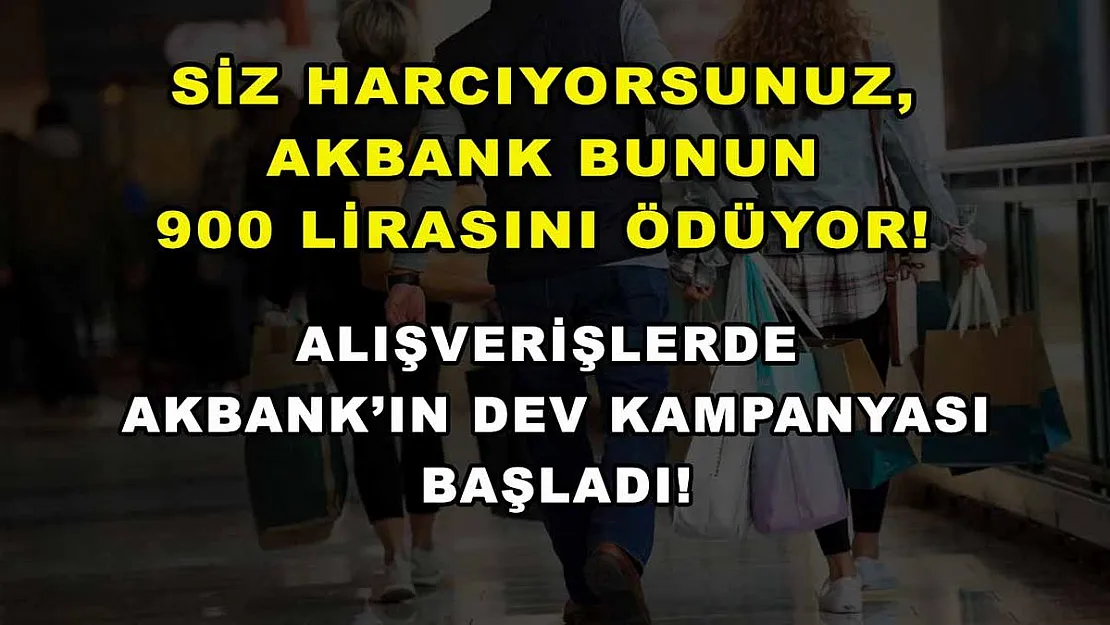 Siz harcıyorsunuz, Akbank bunun 900 lirasını ödüyor! Alışverişlerde Akbank'ın dev kampanyası başladı!