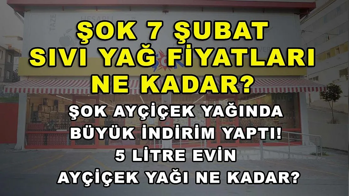 ŞOK 7 Şubat sıvı yağ fiyatları ne kadar? ŞOK ayçiçek yağında büyük indirim yaptı! 5 litre Evin ayçiçek yağı ne kadar?