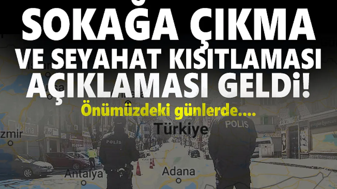 Sokağa çıkma ve seyahat kısıtlaması açıklaması geldi! Önümüzdeki günlerde....