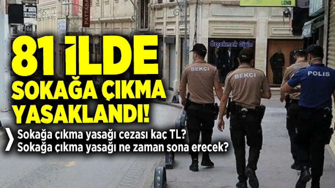 Sokağa çıkma yasağı cezası kaç TL? Sokağa çıkma yasağı ne zaman sona erecek?
