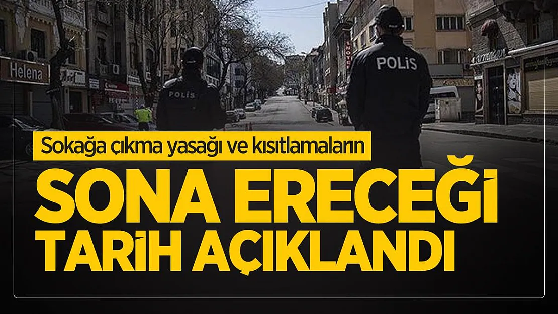 Sokağa çıkma yasağı ve kısıtlamaların kalkacağı tarih açıklandı