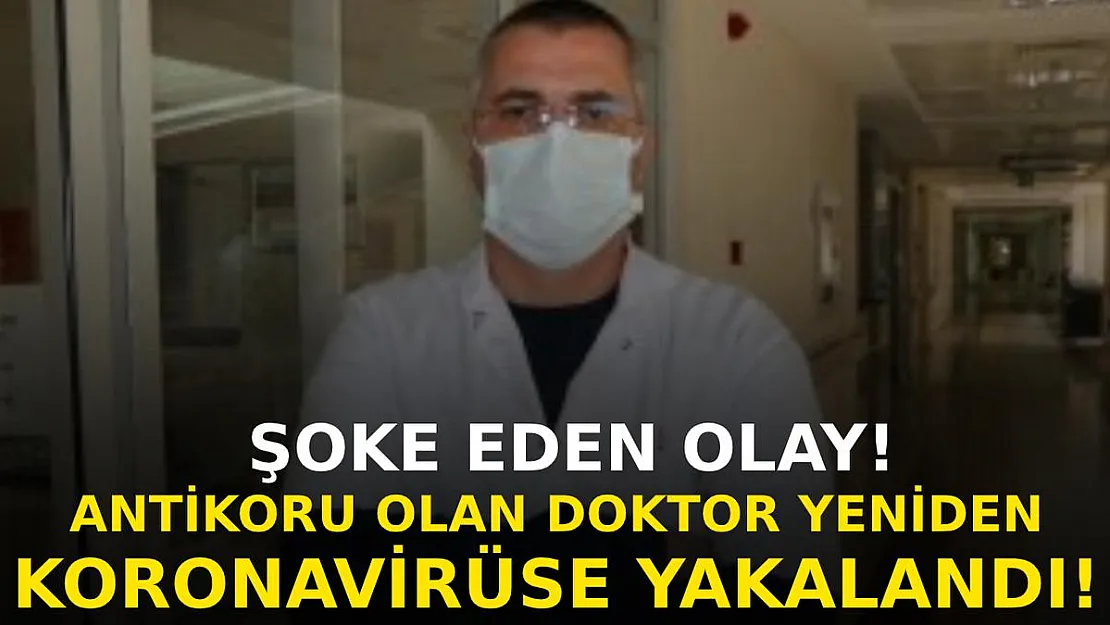 Şoke eden olay! Antikoru olan doktor koronavirüse yakalandı!