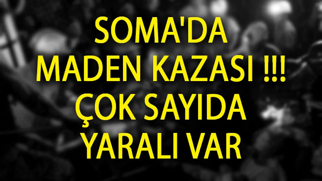 Soma'da Maden Kazası! Çok Sayıda Yaralı Var