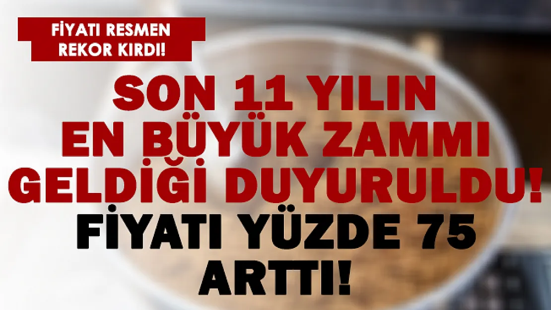 Son 11 yılın en büyük zammı geldi! Fiyatı yüzde 75 arttı!
