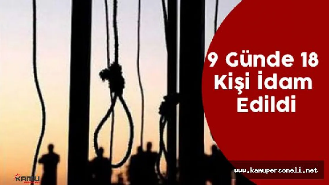 Son 9 Günde 18 Kişi İdam Edildi