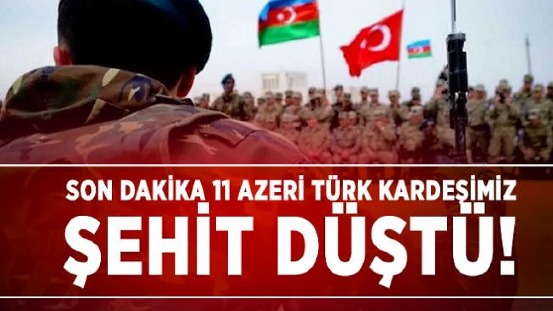 Son dakika 11 Azeri Türk kardeşimiz şehit düştü!