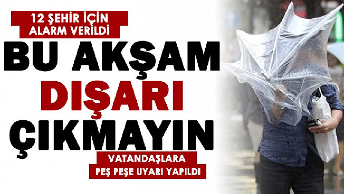 Son dakika: 12 şehir için alarm verildi! Bu illerde yaşayanlar bu akşam dışarı çıkmasın