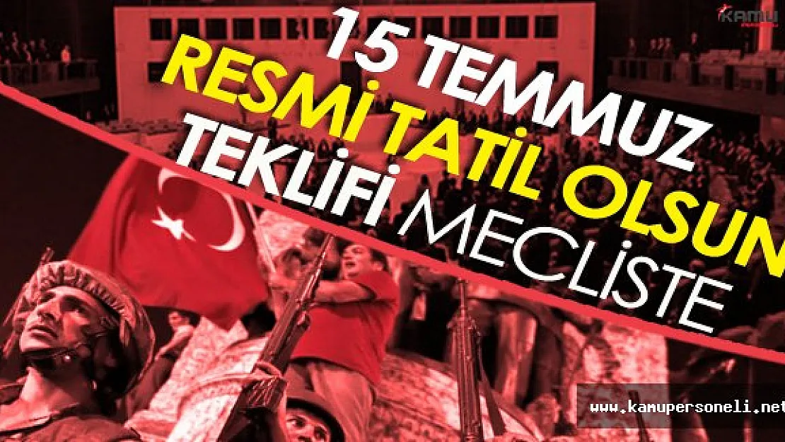 Son Dakika: 15 Temmuz Resmi Tatil Olsun Teklifi Mecliste