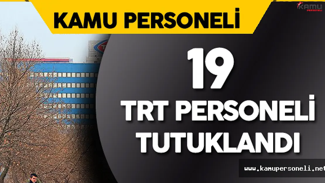 Son Dakika: 19 TRT Personeli Tutuklandı