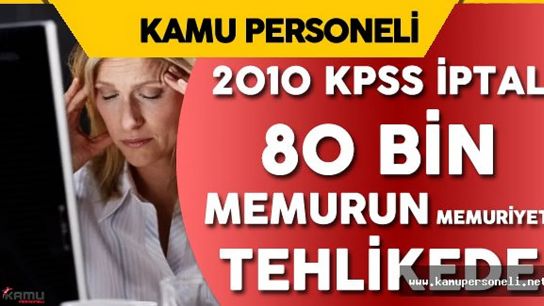 Son Dakika: 2010 KPSS İptal Edildi ! 80 Bin Memurun Memuriyeti Tehlikede