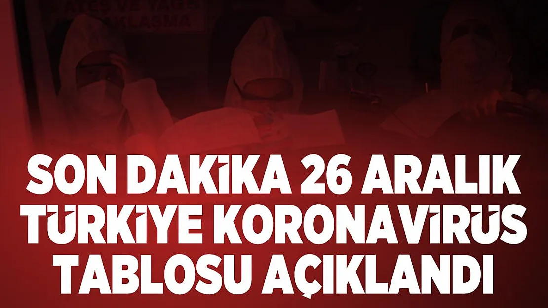 Son dakika 26 Aralık Türkiye koronavirüs tablosu açıklandı