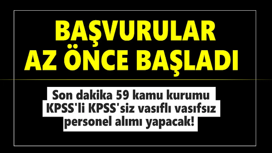 Son dakika 59 kamu kurumu KPSS'li KPSS'siz vasıflı vasıfsız personel alımı yapacak! Başvurular az önce başladı