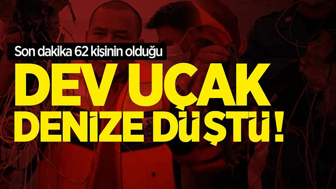 Son dakika 62 kişinin olduğu dev uçak denize düştü!